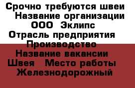 Срочно требуются швеи! › Название организации ­ ООО “Эклипс“ › Отрасль предприятия ­ Производство › Название вакансии ­ Швея › Место работы ­ Железнодорожный › Минимальный оклад ­ 30 000 - Московская обл. Работа » Вакансии   